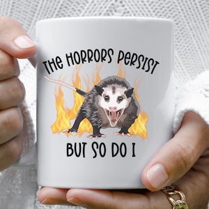 the horrors persist mug, funny opossum mug, possum mugs, opossum lovers gift, possum lover, possum gift, possum lover gift, cute animal mugs