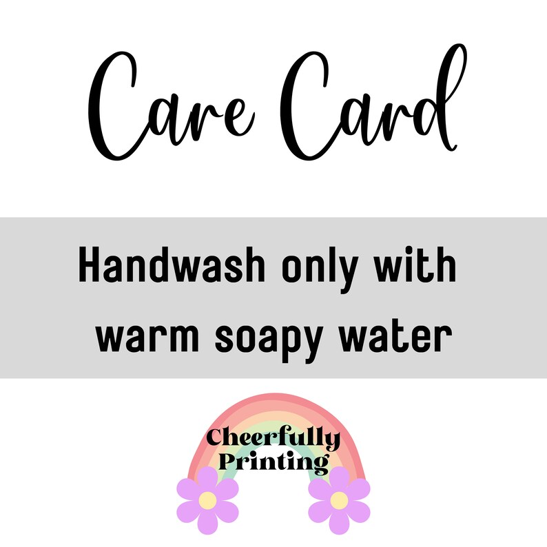 May include: Care Card with instructions to handwash only with warm soapy water. The card features a rainbow with the words "Cheerfully Printing" in black text.