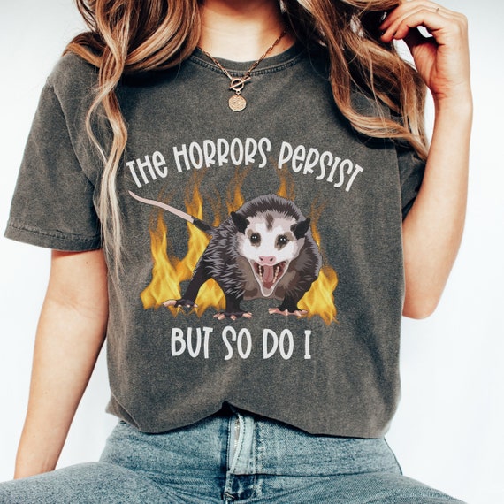 the horrors persist shirt, funny opossum shirt, cute opossum tee, opossum lover gift, opossum t shirt, possum t shirt, animal pun tee shirt