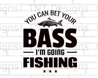 You Can Bet Your Bass I'm Going Fishing Digital Png File, Instant Download, Funny Fishing T-shirt Design, Fisherman Quote Png, Fishing PNG