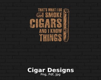 May include: A brown graphic design on a black brick background. The text reads "THAT'S WHAT I DO I SMOKE CIGARS AND I KNOW THINGS." A detailed illustration of a cigar is to the right. The words "Cigar Designs" are at the bottom.