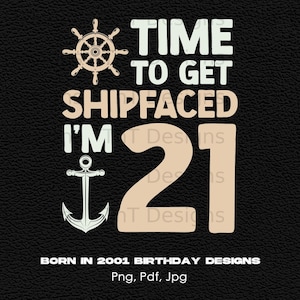 Time To Get Ship Faced I&#39;m 21 Digital Png File, Instant Download, 21st Birthday T-shirt Designs, 21st Birthday Cruise Png, 21st Birthday Png