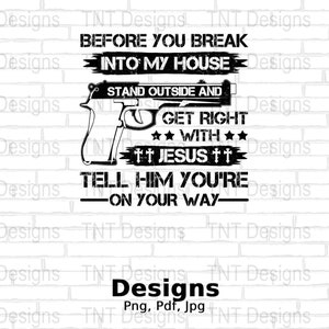 Before You Break Into My House Get Right With Jesus Digital Png File,Gun Owner Shirt Png, Instant Download, 2nd Amendment T-shirt Design