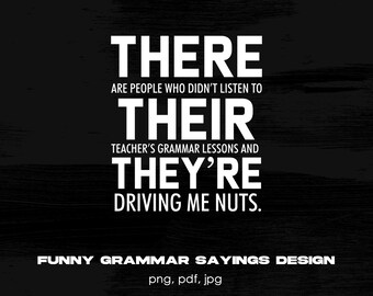May include: A black and white graphic design with the text "THERE ARE PEOPLE WHO DIDN'T LISTEN TO THEIR TEACHER'S GRAMMAR LESSONS AND THEY'RE DRIVING ME NUTS." The phrase "FUNNY GRAMMAR SAYINGS DESIGN" is at the bottom.