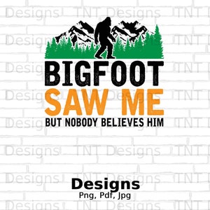 Bigfoot Saw Me But Nobody Believes Him Digital Png File Instant Download, Funny Bigfoot T-shirt Design, Sasquatch Png, Bigfoot Believer PNG