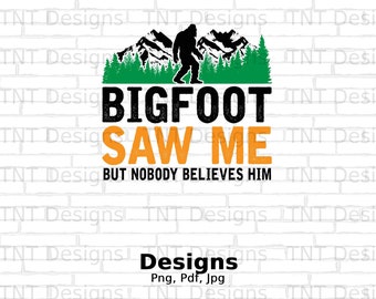 Bigfoot Saw Me But Nobody Believes Him Digital Png File Instant Download, Funny Bigfoot T-shirt Design, Sasquatch Png, Bigfoot Believer PNG