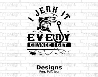I Jerk It Every Chance I Get Digital Png File, Instant Download, Funny Fishing T-shirt Design, Fishing Pole Png, Fisherman Png, Mug Png