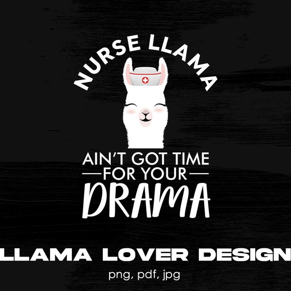 Nurse Llama Ain't Got Time For Your Drama Digital Png File, Instant Download, Funny Nurses T-shirt Design, Nurses Gift, Nursing Png, RN Png