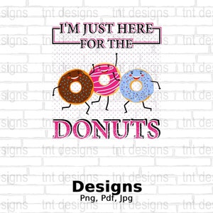 I&#39;m Just Here For The Donuts Digital Png File, Instant Download, Funny Donut T-shirt Design, Donut Lover Shirt Png, Doughnut Png, Donut Png