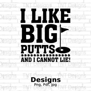 I Like Big Putts And I Cannot Lie Digital Png File, Golf Lover Gift, Instant Download, Funny Golfer Sayings T-shirt Design, Golfing Png