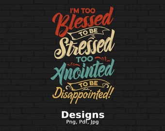 Christian Png Digital File Instant Download, Too Blessed To Be Stressed PNG, Too Anointed To Be Disappointed PNG, Blessed Png Shirt Design