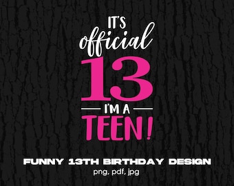 It's Official 13 I'm A Teen Digital Png File, Instant Download, 13th Birthday T-shirt Design, Thirteen Birthday Gift, Teenager Birthday Png