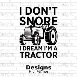 I Don&#39;t Snore I Dream I&#39;m A Tractor Digital Png File, Instant Download, Funny Tractor T-Shirt Design, Tractors Lover Png, Farmers Shirt Png