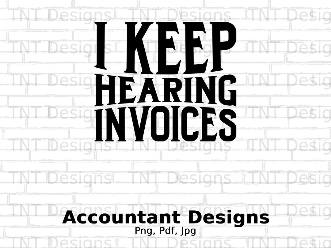 I Keep Hearing Invoices Digital Png File Instant Download Etsy