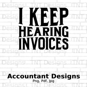 I Keep Hearing Invoices Digital Png File, Instant Download, Funny Accounting T-shirt Design, Spreadsheet, Accountant Shirt Png, Gift for CPA