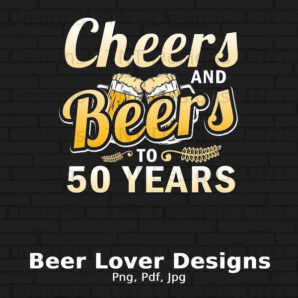 Cheers And Beers To 50 Years Digital Png File, Instant Download, Fifty Birthday Png, 50th Birthday T-Shirt Designs, Beer Lover Shirt Png