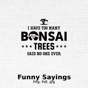 I Have Too Many Bonsai Trees Digital File Instant Download, Funny Bonsai Tree T-shirt Design, Bonsai Shirt Png, Bonsai Japanese Tree Lover