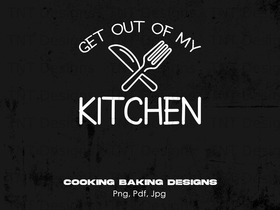 Funny Chef Cooking Lover Humor Get Out of My Kitchen Digital Etsy