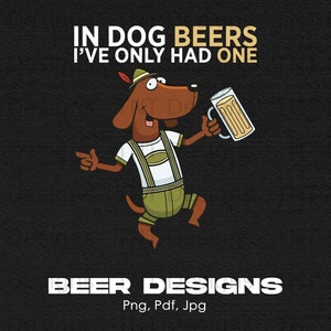 In Dog Beers I&#39;ve Only Had One Digital Png File, Instant Download, Funny Beer Lover Tshirt Design, Beer Drinking Shirt Png, Beer Drinker Png