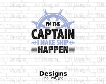 I'm the Captain I Make Ship Happen Digital Png File, Instant Download, Funny Boating Gift, Boat T-Shirt Design, Boat Owners, Boating Designs