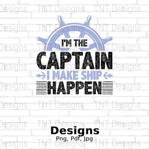 I'm the Captain I Make Ship Happen Digital Png File, Instant Download, Funny Boating Gift, Boat T-Shirt Design, Boat Owners, Boating Designs