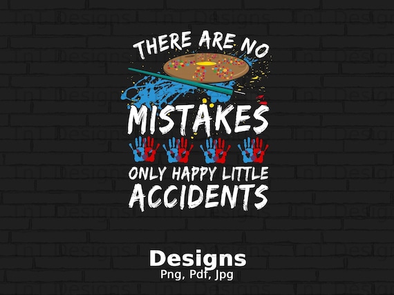 There Are No Mistakes Only Happy Little Accidents T-Shirt There Are No Mistakes Only Happy Little Accidents T-Shirt
