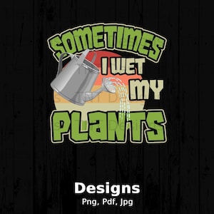 Manchmal mache ich meine Pflanzen digitale PNG-Datei, sofortiger Download, Pflanzen-Shirt Png, Sukkulenten PNG, Pflanzenliebhaber T-Shirt Design, Gartenarbeit Png