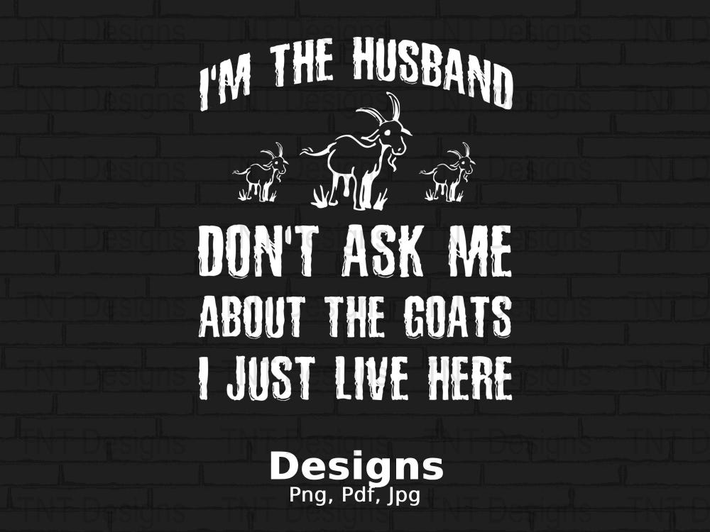 I'M The Husband Don'T Ask Me About The Goats I Just Live Here Digital Png File, Goat T-Shirt Design Png, Instant Download, Goat Lover Png Livingmall
