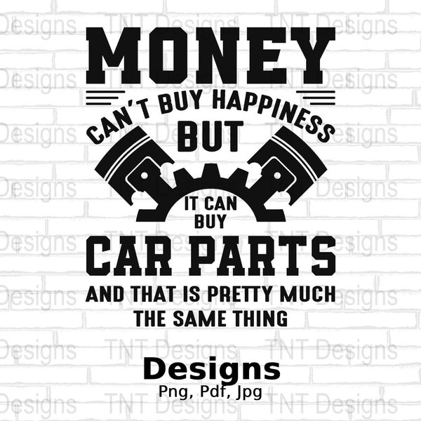 Money Can't Buy Happiness But It Can Buy Car Parts Digital Png File, Instant Download, Funny Mechanic T-shirt Design, Car Lover Shirt Png