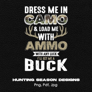 Dress Me In Camo And Load Me With Ammo Digital Png File Download, Funny Deer Hunting T-shirt Design, Deer Hunter Png, Hunting Season Png
