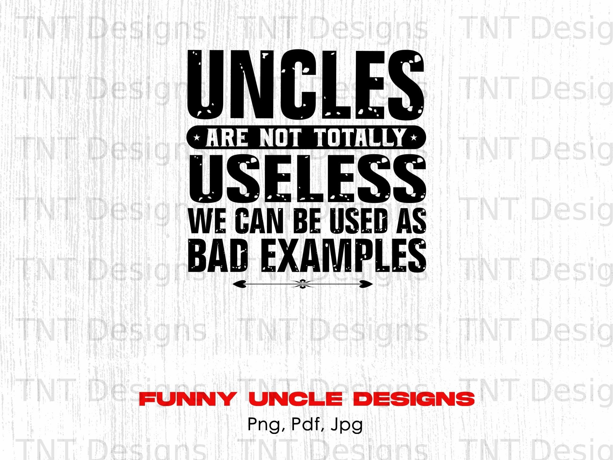 Uncles Are Not Totally Useless We Can Be Used As Bad Example Uncles Are Not Totally Useless We Can Be Used As Bad Example