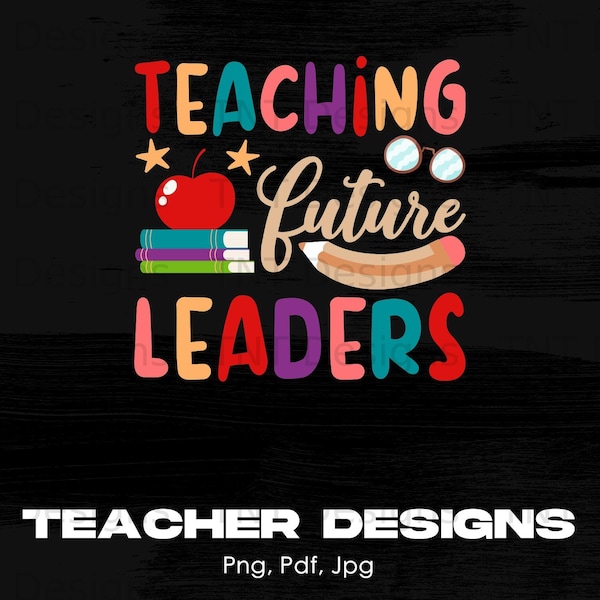Teaching Future Leaders Digital Png File, Instant Download, Teacher T-Shirt Design, Back To School png, Teaching Png, Funny Teacher Gifts