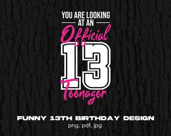 You Are Looking At An Official Teenager 13 Digital Png File, Instant Download, Funny 13th Birthday T-shirt Design, Happy Birthday Shirt Png