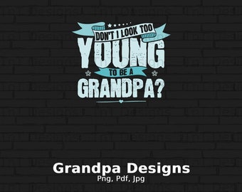 Don't I Look Too Young To Be A Grandpa Digital Png File, Instant Download, Funny Grandpa Tshirt Design, Grandpa Sayings Png, Grandfather Png