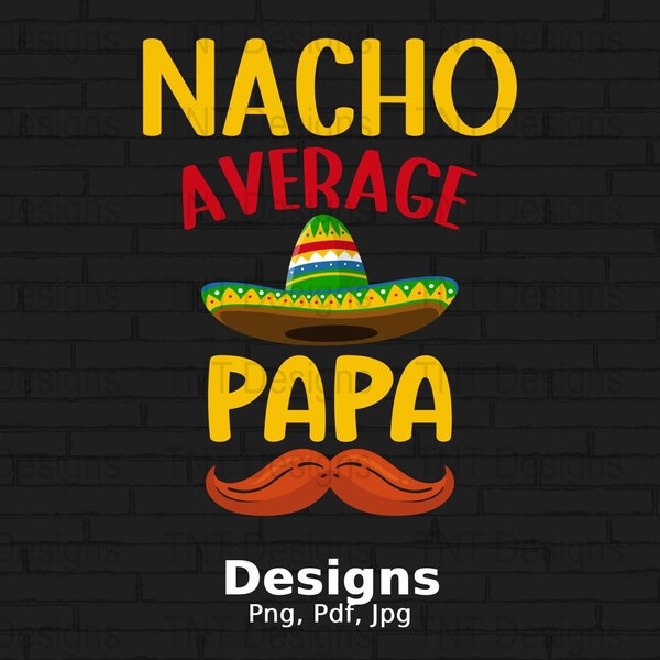 Nacho Average Papa Digital Png File, Instant Download, Cinco De Mayo T-shirt Design, Grandpa Shirt Png, Fiesta Png, Sombrero Png, Mug Png