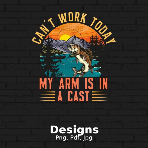 Can't Work Today My Arm Is In A Cast Digital Png File, Instant Download, Funny Fishing T-shirt Design, Fishing Lover Gift, Fisherman PNG