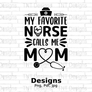 My Favorite Nurse Calls Me Mom Digital Png File, Nurse Shirt Png, Instant Download, Funny Nursing T-shirt Designs, Mom Shirt Png, Nurse PNG