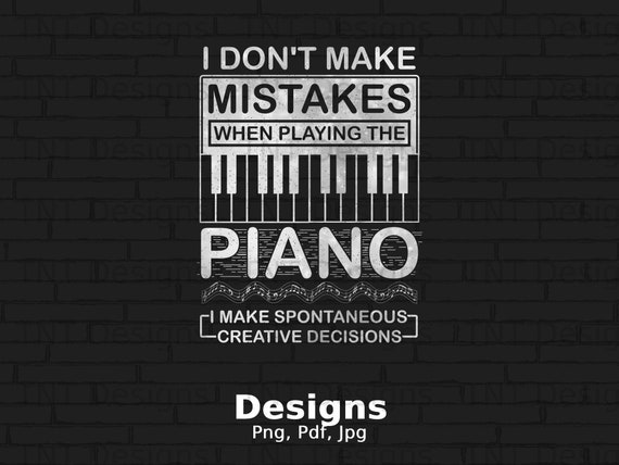 I Don't Make Mistakes When Playing A Piano Funny Pianist Tee I Don't Make Mistakes When Playing A Piano Funny Pianist Tee