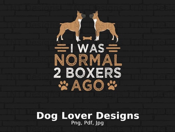 I Was Normal 2 Boxers Ago - Funny Dog T Shirt I Was Normal 2 Boxers Ago - Funny Dog T Shirt