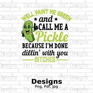 Well Paint Me Green And Call Me A Pickle Digital Png File, Instant Download, Funny Pickle T-Shirt Design, Pickle Lover Shirt Png, Pickle Png