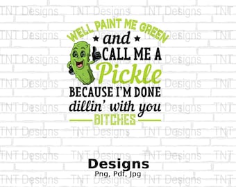 Well Paint Me Green And Call Me A Pickle Digital Png File, Instant Download, Funny Pickle T-Shirt Design, Pickle Lover Shirt Png, Pickle Png