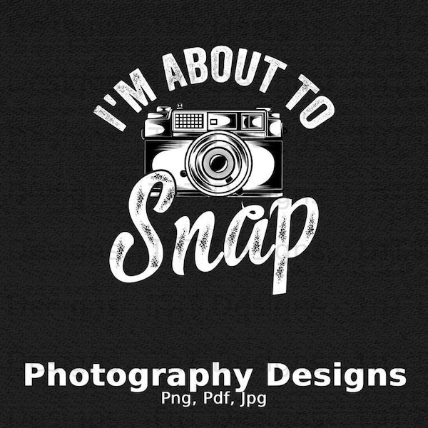 I'm About To Snap Photographer Digital Png File, Instant Download, Funny Photographer T-shirt Design, Photography Gift, Camera Shirt Png