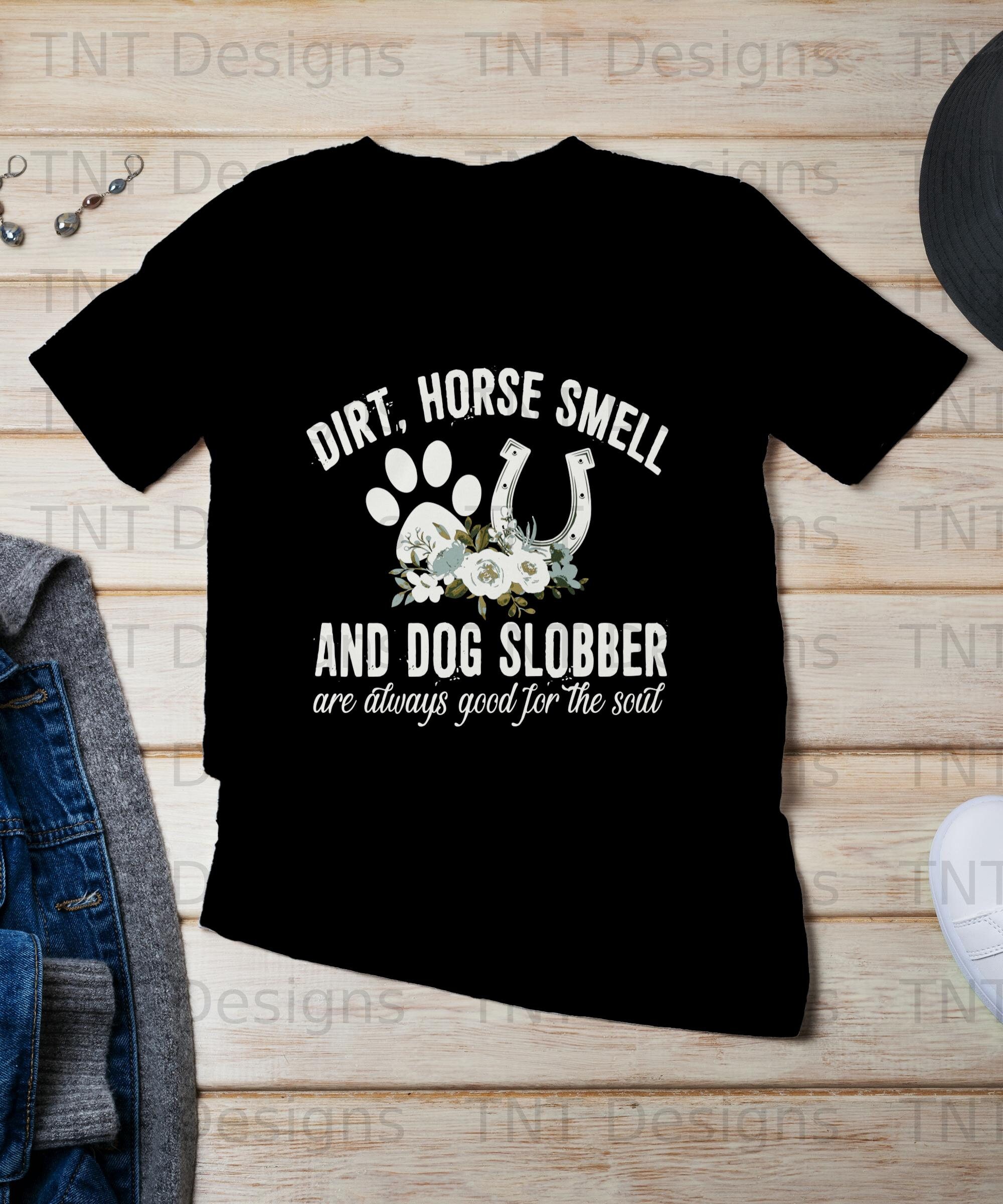 Dirt Horse Smell And Dog Slobber Tshirt Dirt Horse Smell And Dog Slobber Tshirt