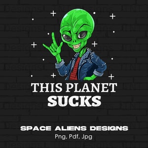 May include: A green alien with a rebellious expression, wearing a blue denim jacket with studs, makes a rock and roll hand gesture. The text "THIS PLANET SUCKS" is below the alien, and the text "SPACE ALIENS DESIGNS Png, Pdf, Jpg" is below that.
