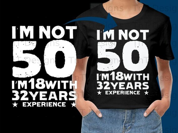 I'm Not 50 I'm 18 With 32 Years Experience T-Shirt I'm Not 50 I'm 18 With 32 Years Experience T-Shirt