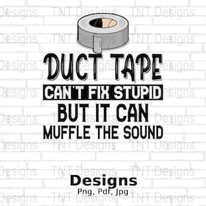 May include: A white brick wall with a black and white illustration of a roll of duct tape and the text "DUCT TAPE CAN'T FIX STUPID BUT IT CAN MUFFLE THE SOUND".