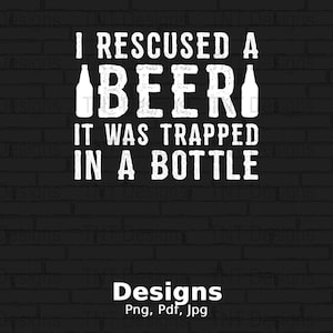 I Rescued A Beer It Was Trapped In A Bottle Digital Png File, Beer Png, Funny Beer Drinking Tshirt Design, Beer Lover Gift, Instant Download