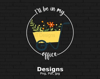 I'll Be In My Office Digital Png File, Instant Download, Funny Gardening Tshirt Design, Garden Shirt Png, Plants Png, Farmer Png, Flower Png