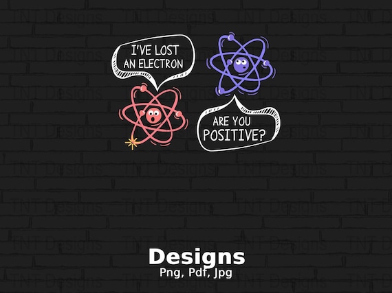 I've Lost An Electron Are You Positive Funny Chemistry Shirt I've Lost An Electron Are You Positive Funny Chemistry Shirt