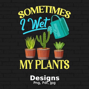 Manchmal mache ich meine Pflanzen digitale Png-Datei, sofortiger Download, lustige Gartenarbeit Kaktus T-Shirt Design, Gartenarbeit Png, Pflanzenliebhaber Shirt Png